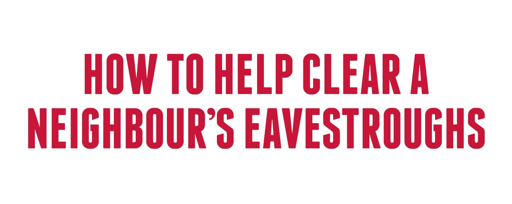 How to Help Clear A Neighbour's Eavestroughs