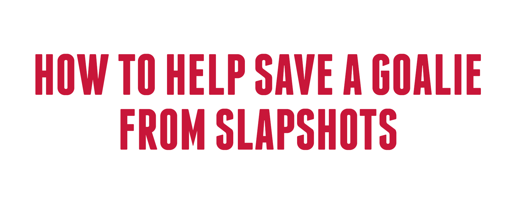 How to Help Save a Goalie from Slapshots