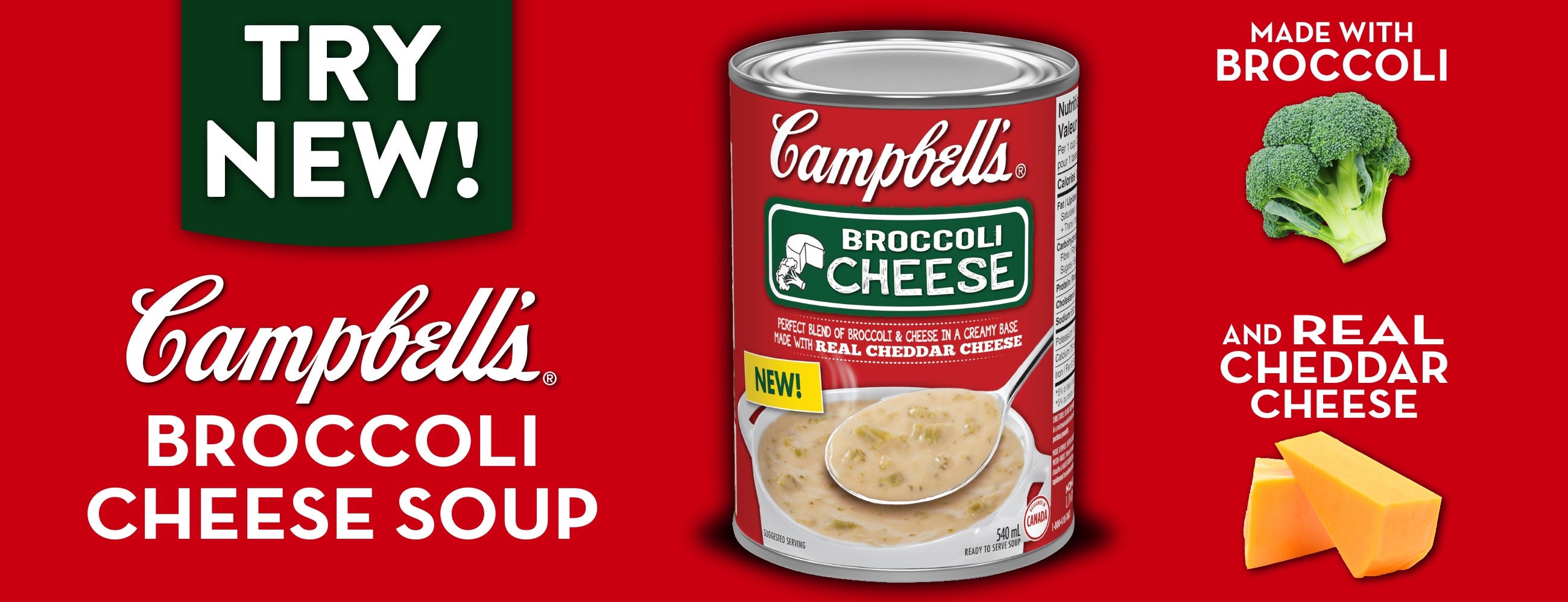 Try New! Campbell's Broccoli Cheese Soup. Made with Broccoli and real Cheddar Cheese.